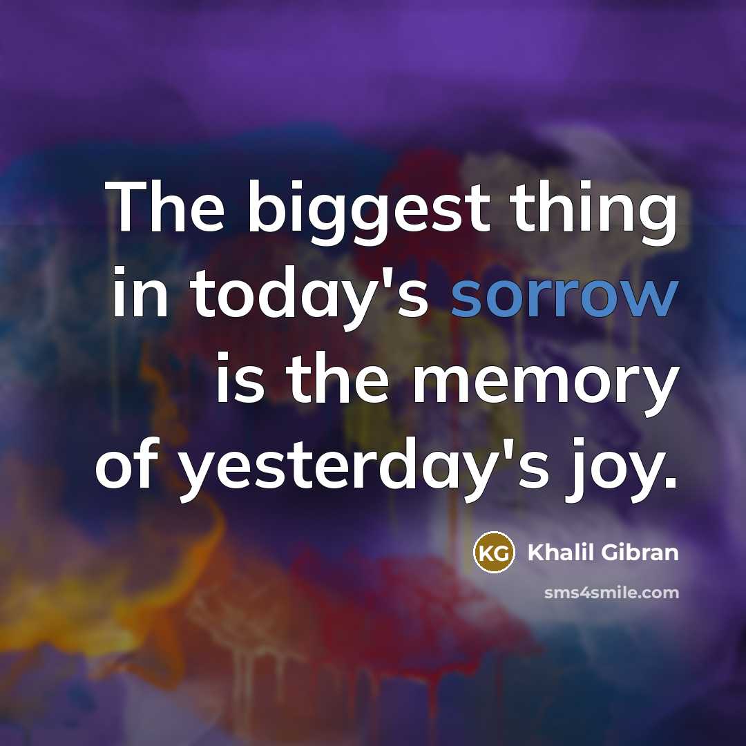 “The biggest thing in today's sorrow is the memory of…” quote by Khalil Gibran