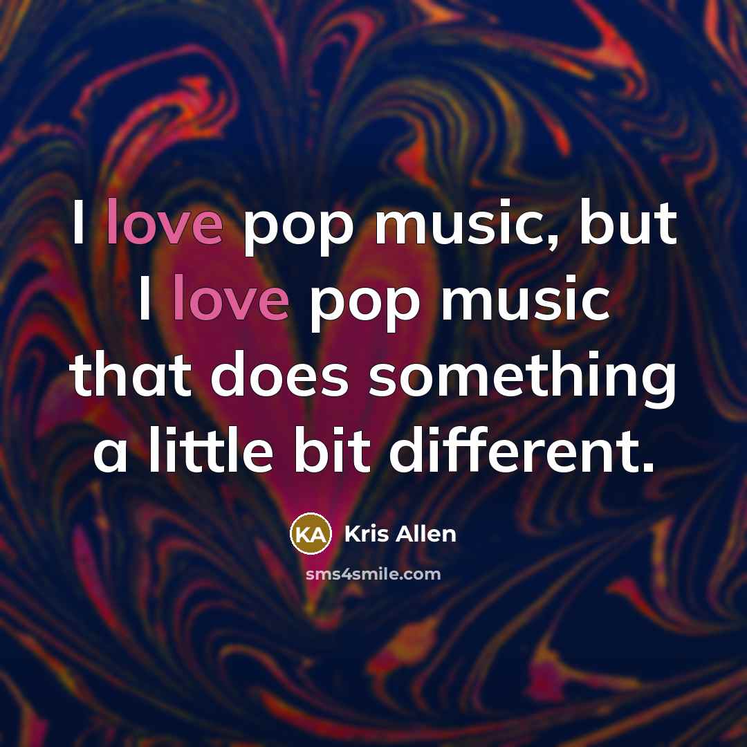 “I love pop music, but I love pop music that…” quote by Kris Allen