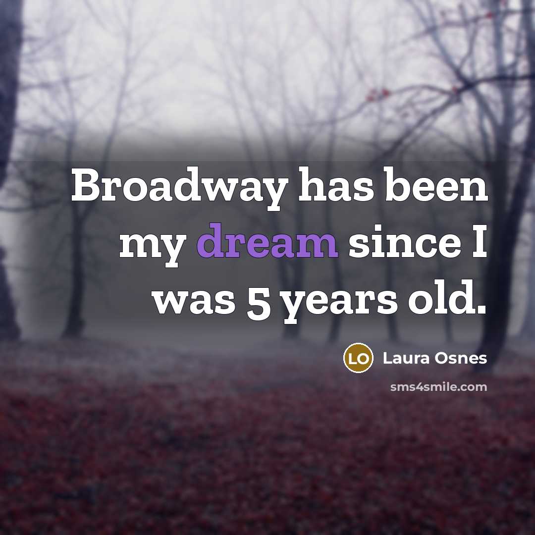 “Broadway has been my dream since I was 5 years…” quote by Laura Osnes