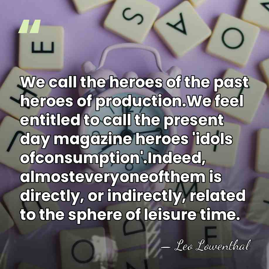 We call the heroes of the past heroes of production.We feel entitled&hellip; - Leo Lowenthal
