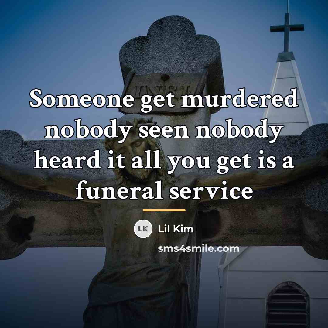 “Someone get murdered nobody seen nobody heard it all you…” quote by Lil Kim