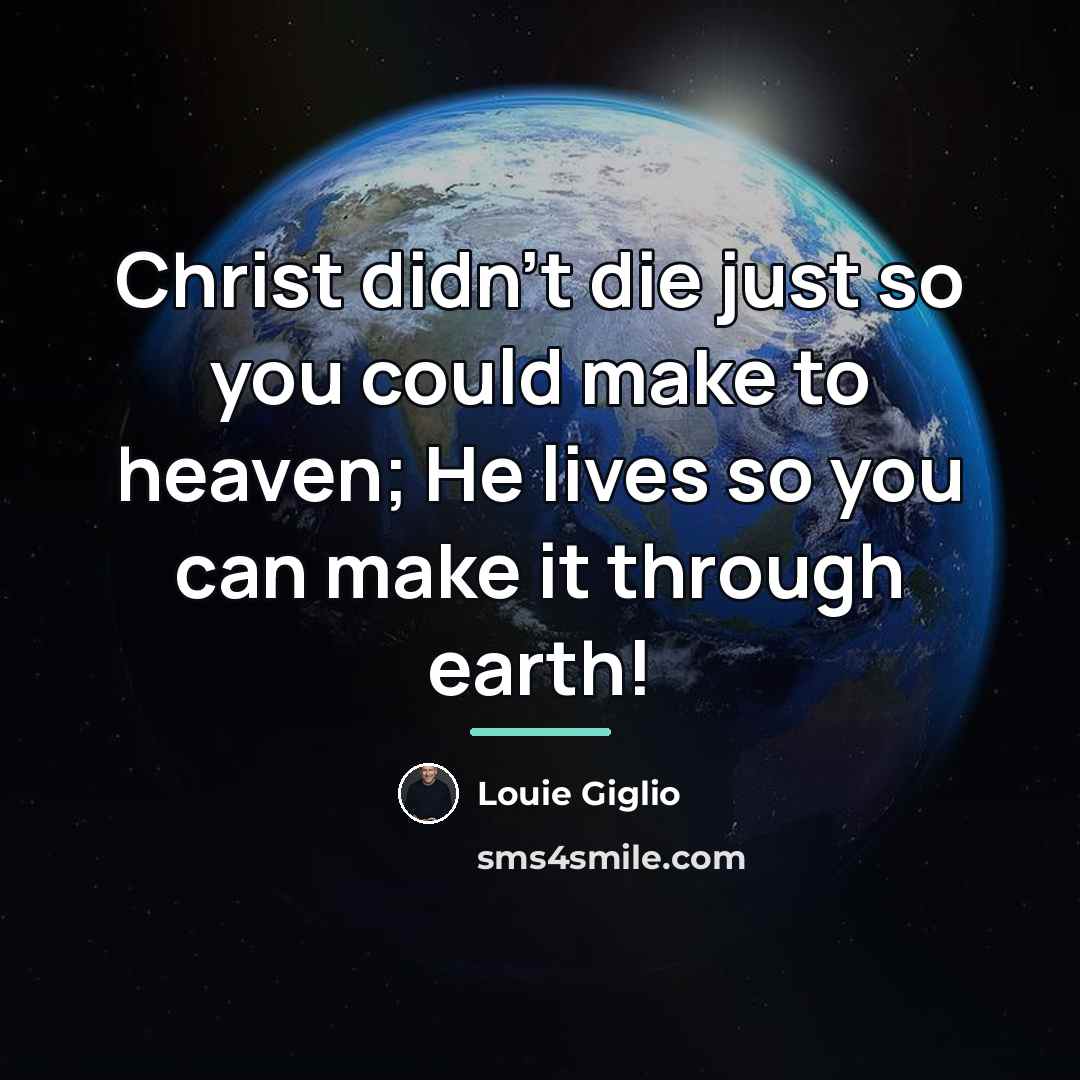“Christ didn't die just so you could make to heaven;…” quote by Louie Giglio