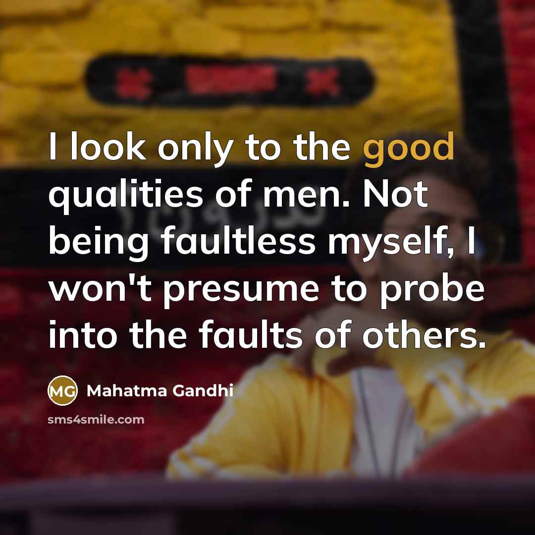 “I look only to the good qualities of men. Not…” quote by Mahatma Gandhi