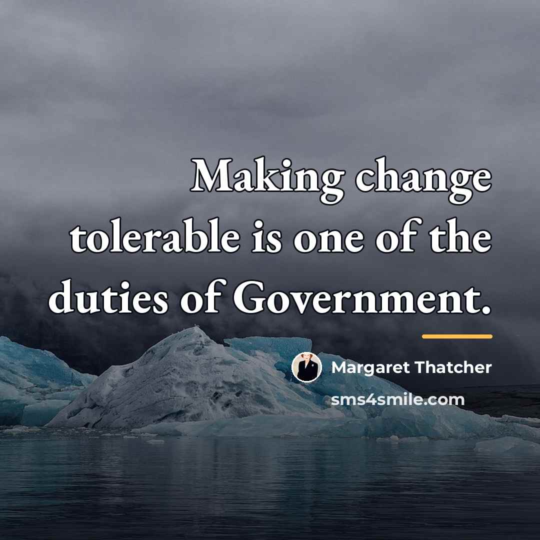 “Making change tolerable is one of the duties of Government.…” quote by Margaret Thatcher