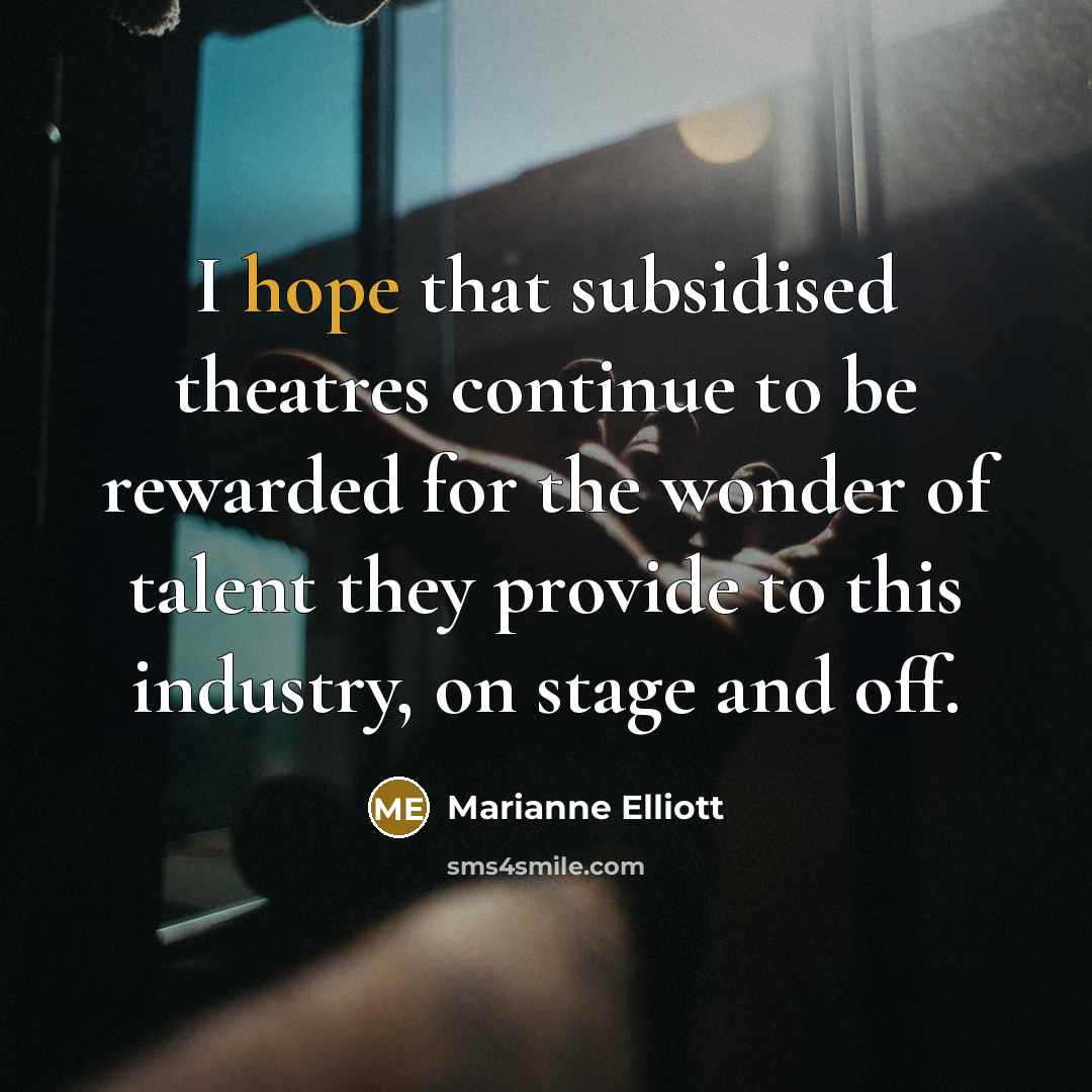 “I hope that subsidised theatres continue to be rewarded for…” quote by Marianne Elliott