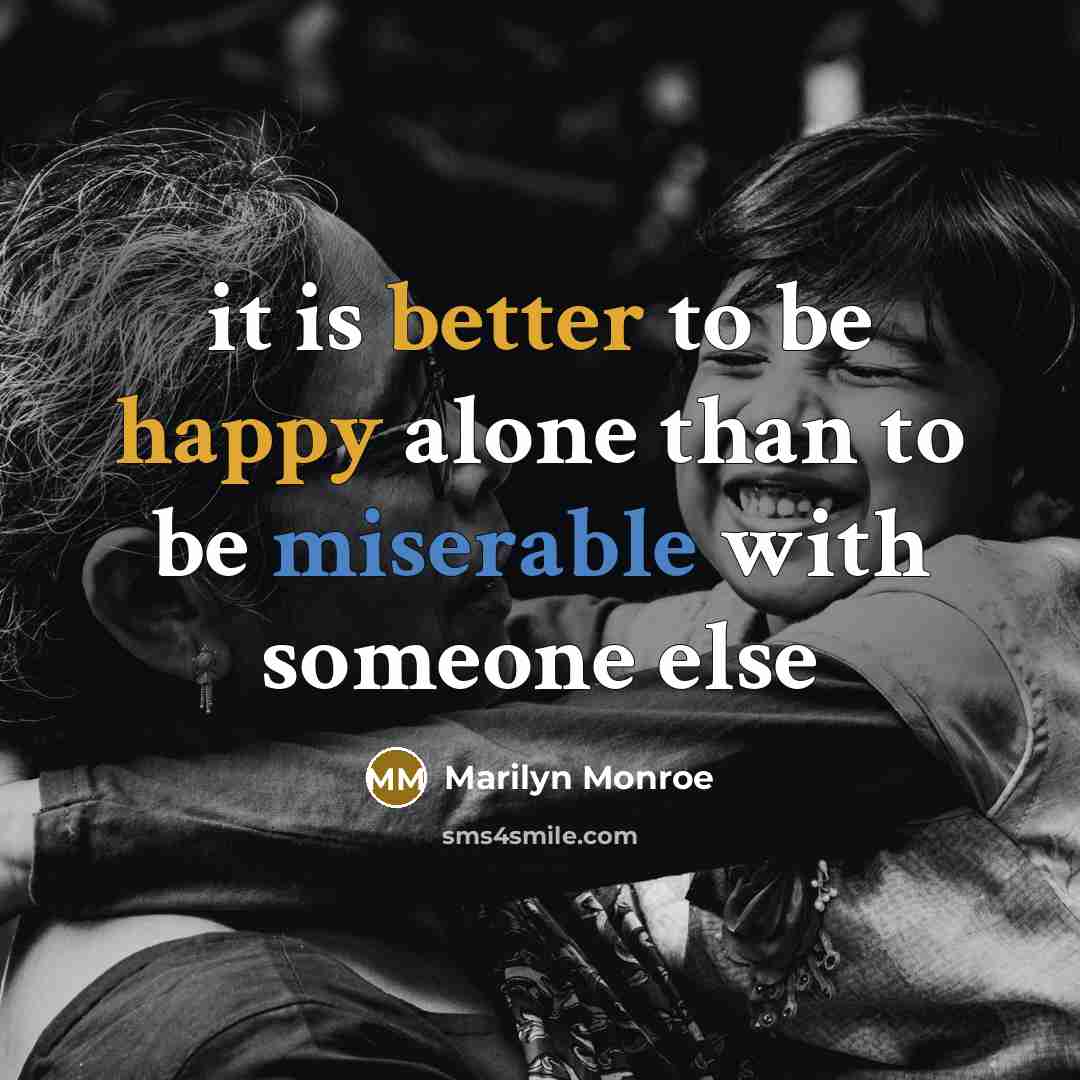 “it is better to be happy alone than to be miserable with someone else” quote by Marilyn Monroe