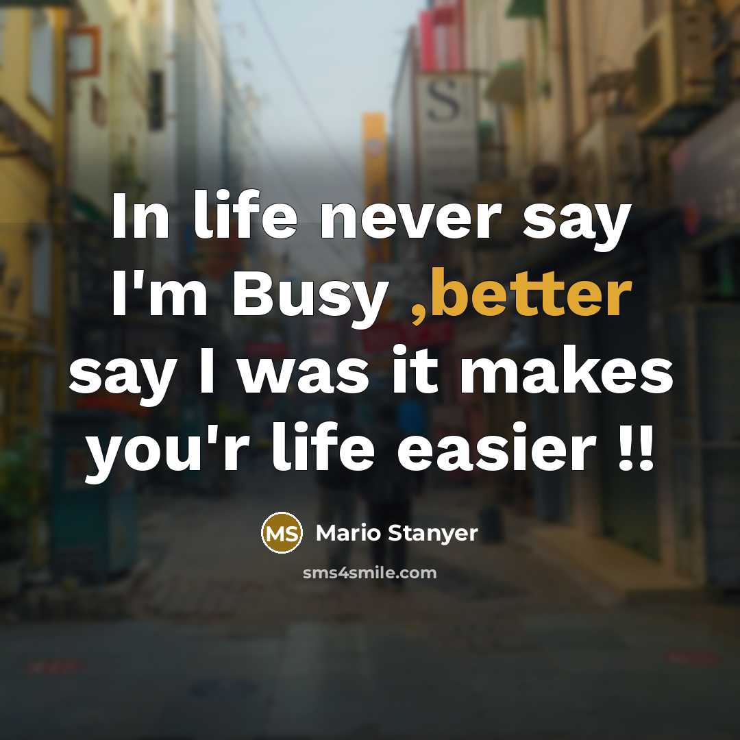“In life never say I'm Busy ,better say I was…” quote by Mario Stanyer