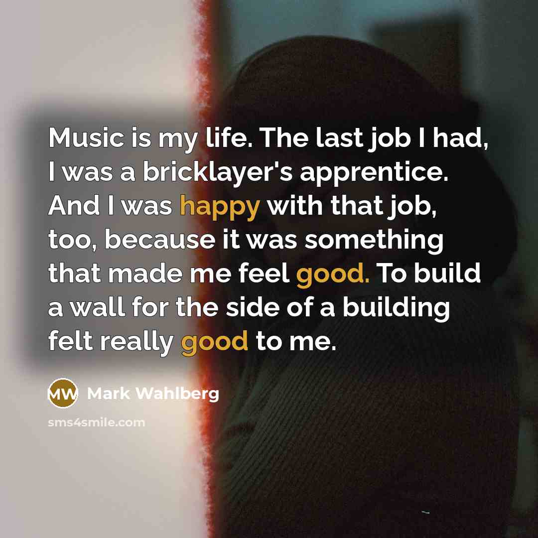 “Music is my life. The last job I had, I…” quote by Mark Wahlberg