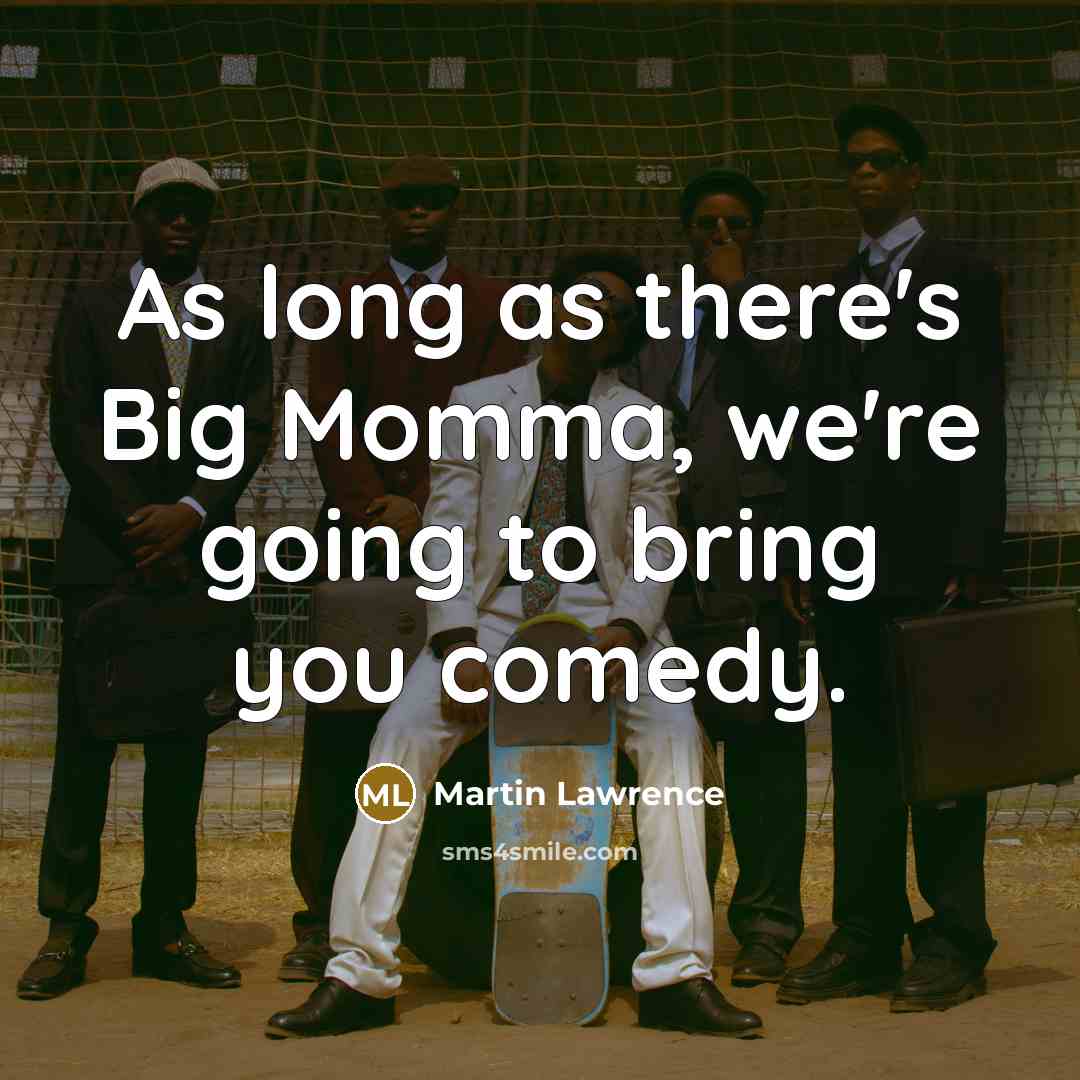 “As long as there's Big Momma, we're going to bring…” quote by Martin Lawrence