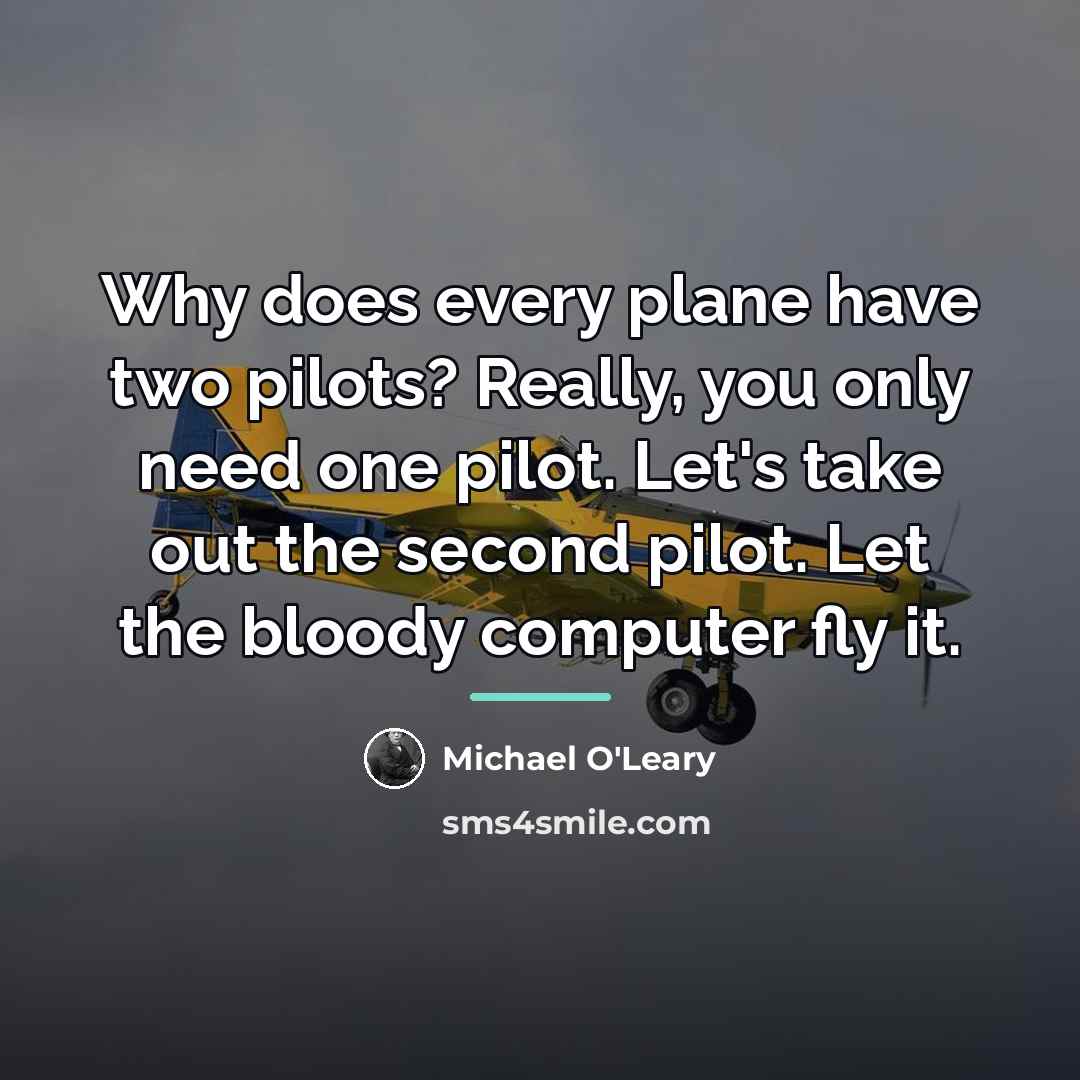 “Why does every plane have two pilots? Really, you only…” quote by Michael O'Leary
