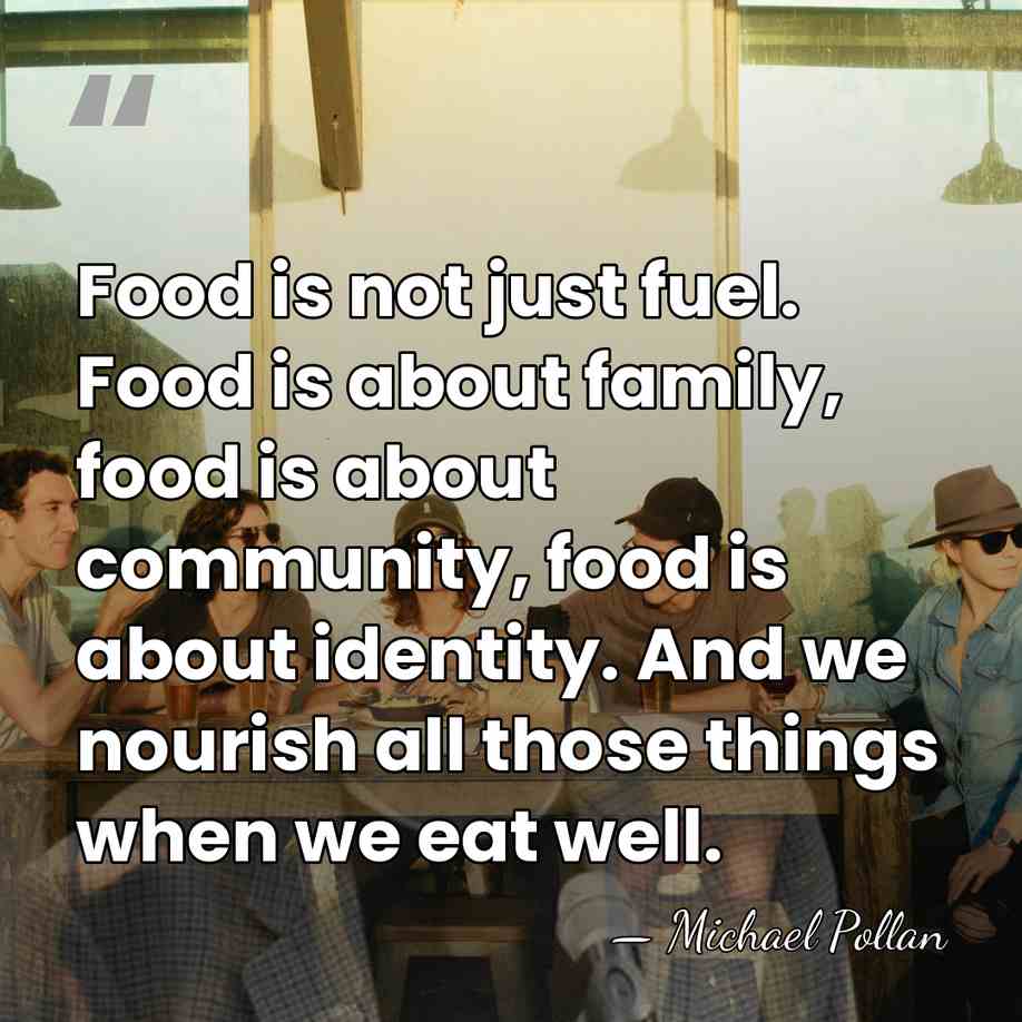 Food is not just fuel. Food is about family, food is about&hellip; - Michael Pollan
