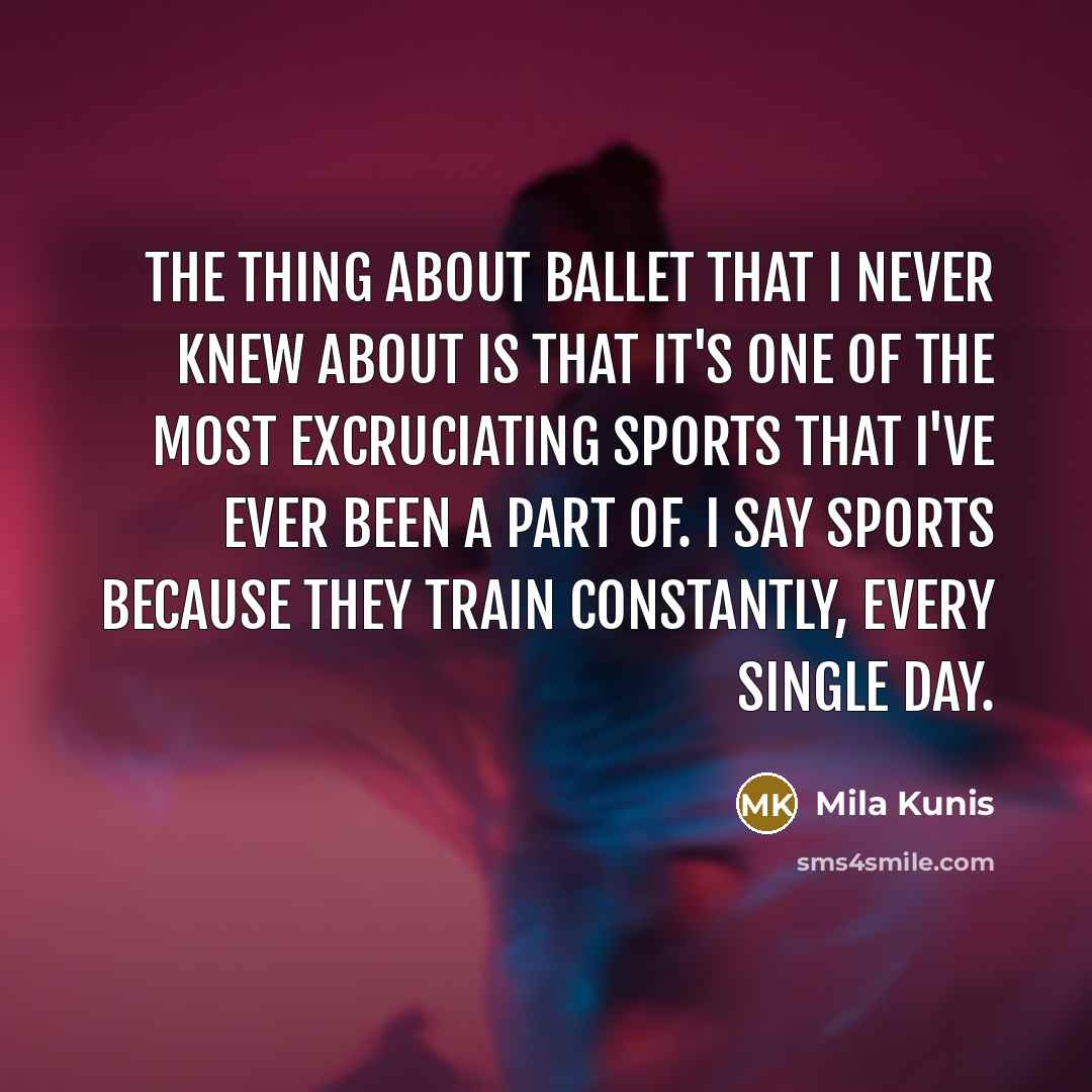 “The thing about ballet that I never knew about is…” quote by Mila Kunis