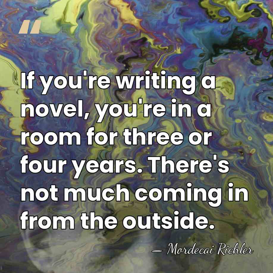 If you're writing a novel, you're in a room for three or&hellip; - Mordecai Richler