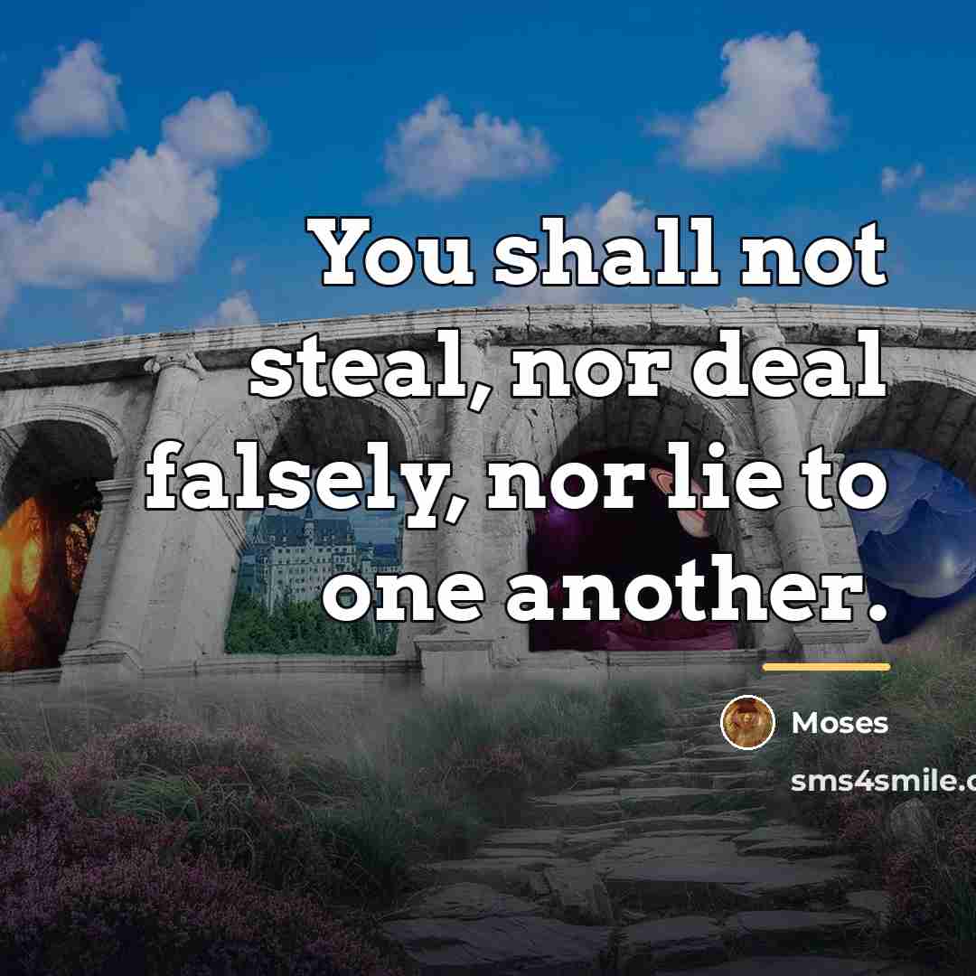 “You shall not steal, nor deal falsely, nor lie to…” quote by Moses