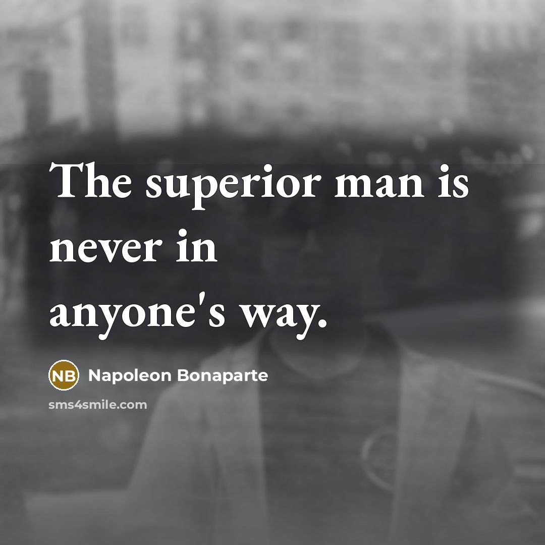 “The superior man is never in anyone's way.…” quote by Napoleon Bonaparte