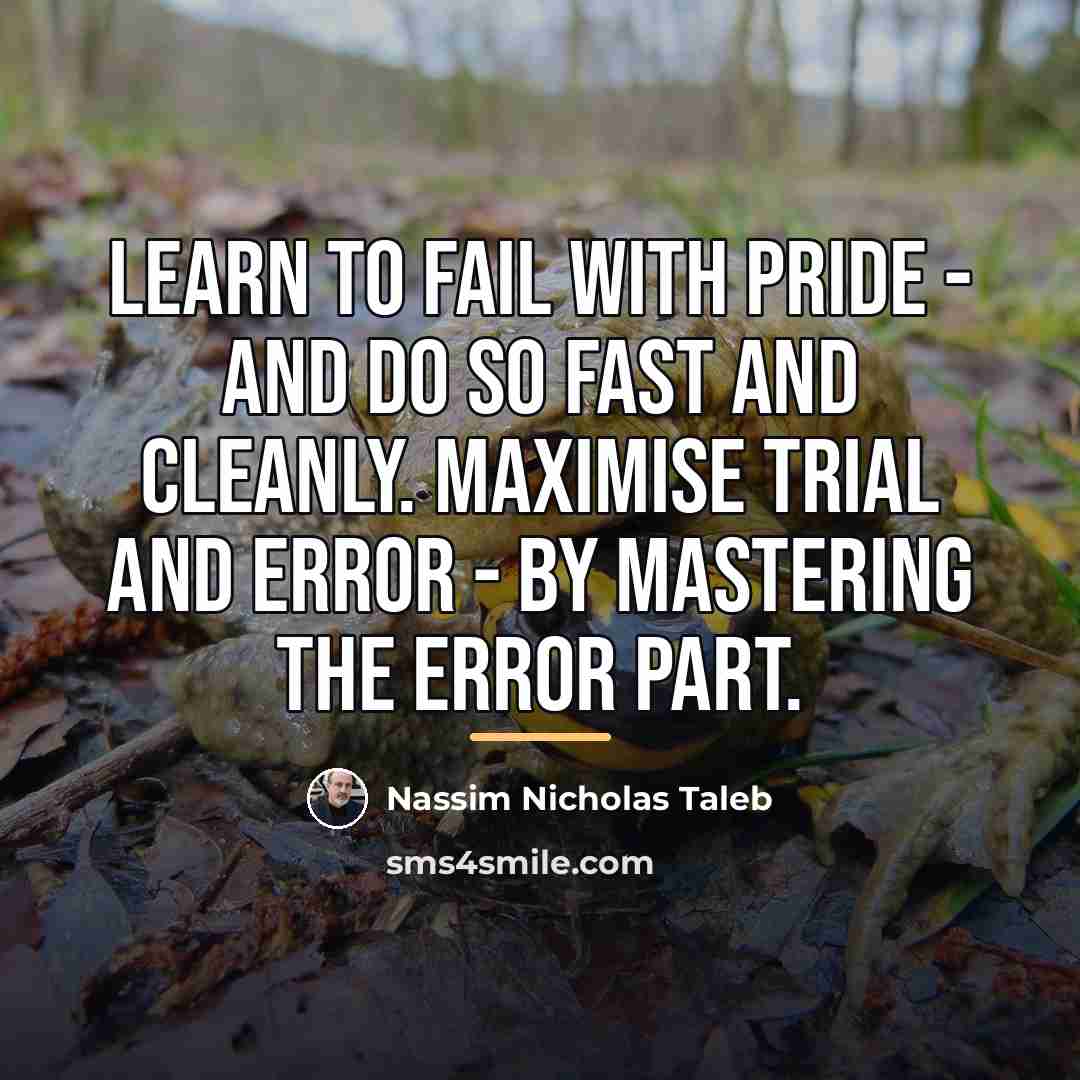 “Learn to fail with pride - and do so fast…” quote by Nassim Nicholas Taleb