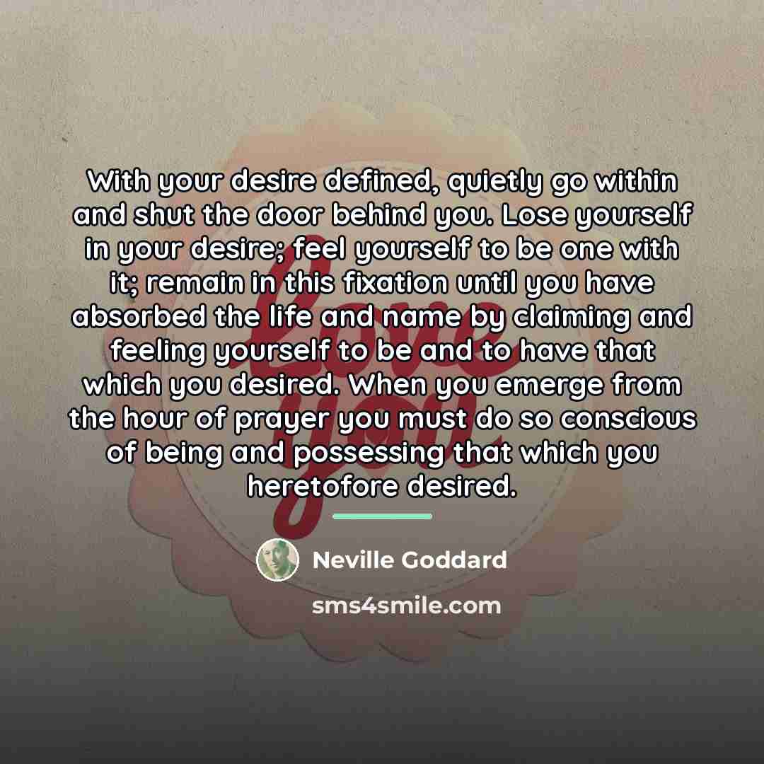 “With your desire defined, quietly go within and shut the…” quote by Neville Goddard
