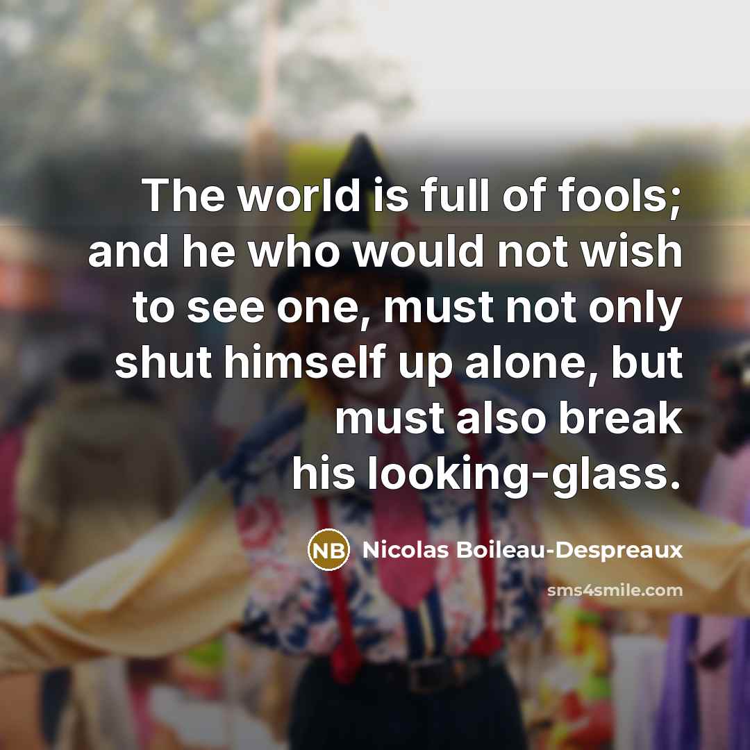 “The world is full of fools; and he who would…” quote by Nicolas Boileau-Despreaux