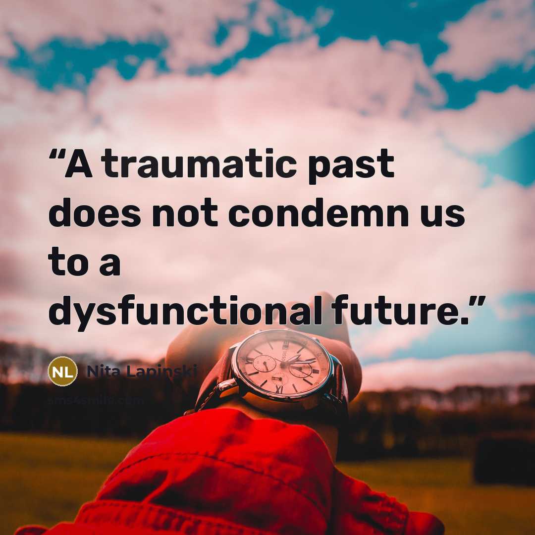 “A traumatic past does not condemn us to a dysfunctional future.” quote by Nita Lapinski