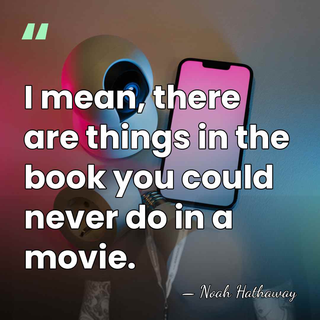 I mean, there are things in the book you could never do&hellip; - Noah Hathaway