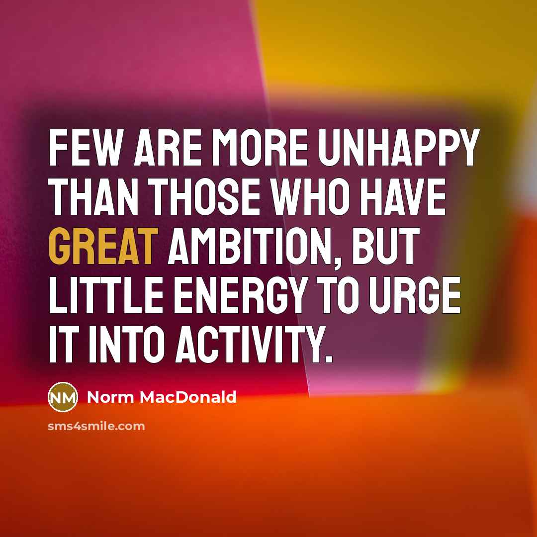 “Few are more unhappy than those who have great ambition,…” quote by Norm MacDonald