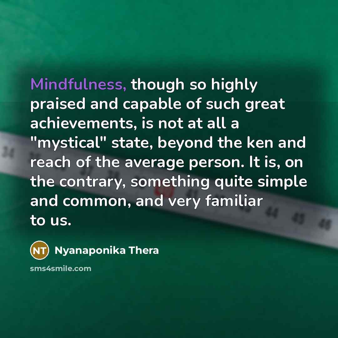 “Mindfulness, though so highly praised and capable of such great…” quote by Nyanaponika Thera