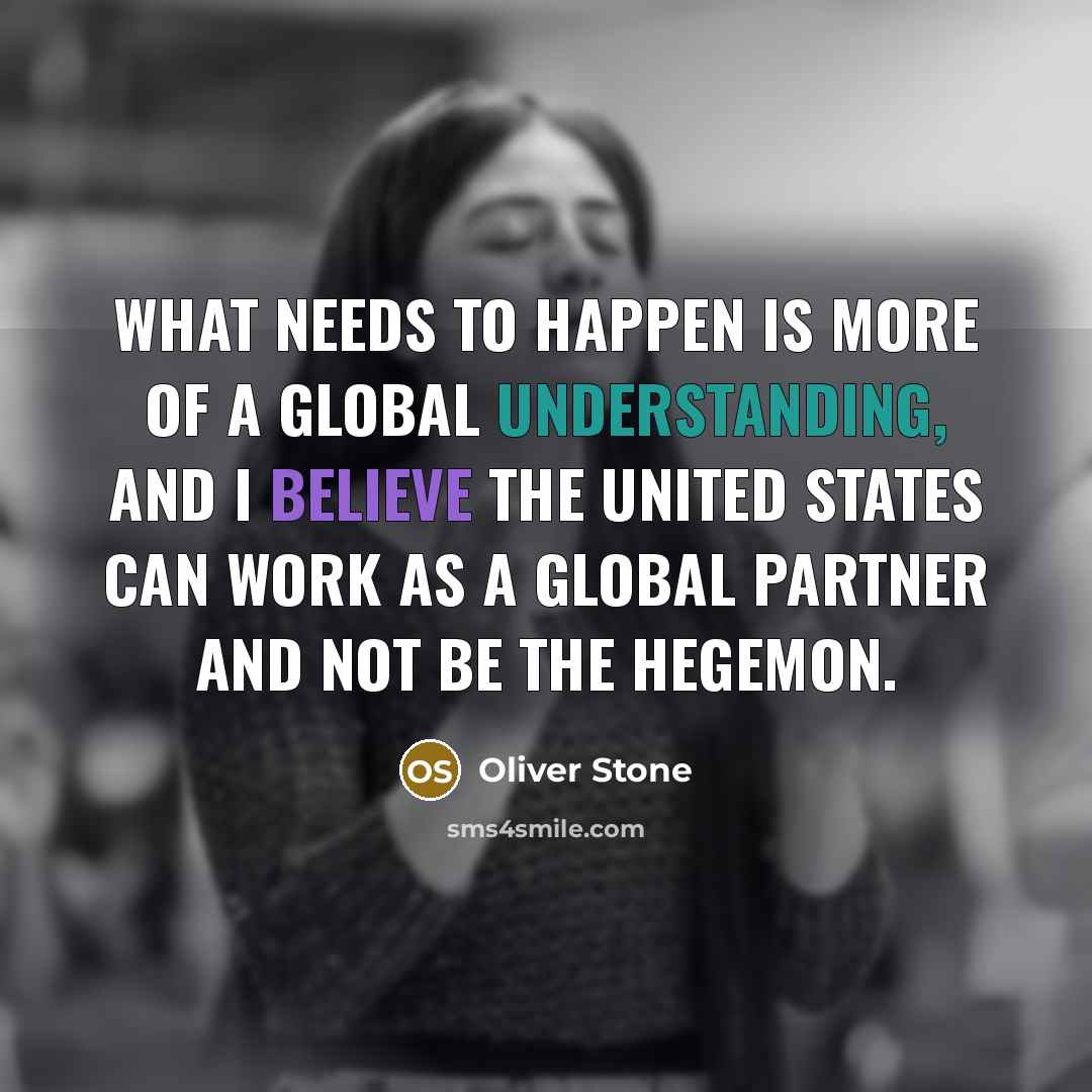 “What needs to happen is more of a global understanding,…” quote by Oliver Stone
