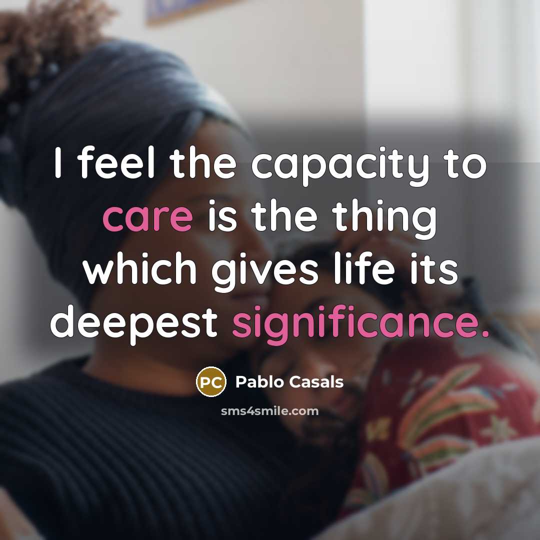 “I feel the capacity to care is the thing which…” quote by Pablo Casals