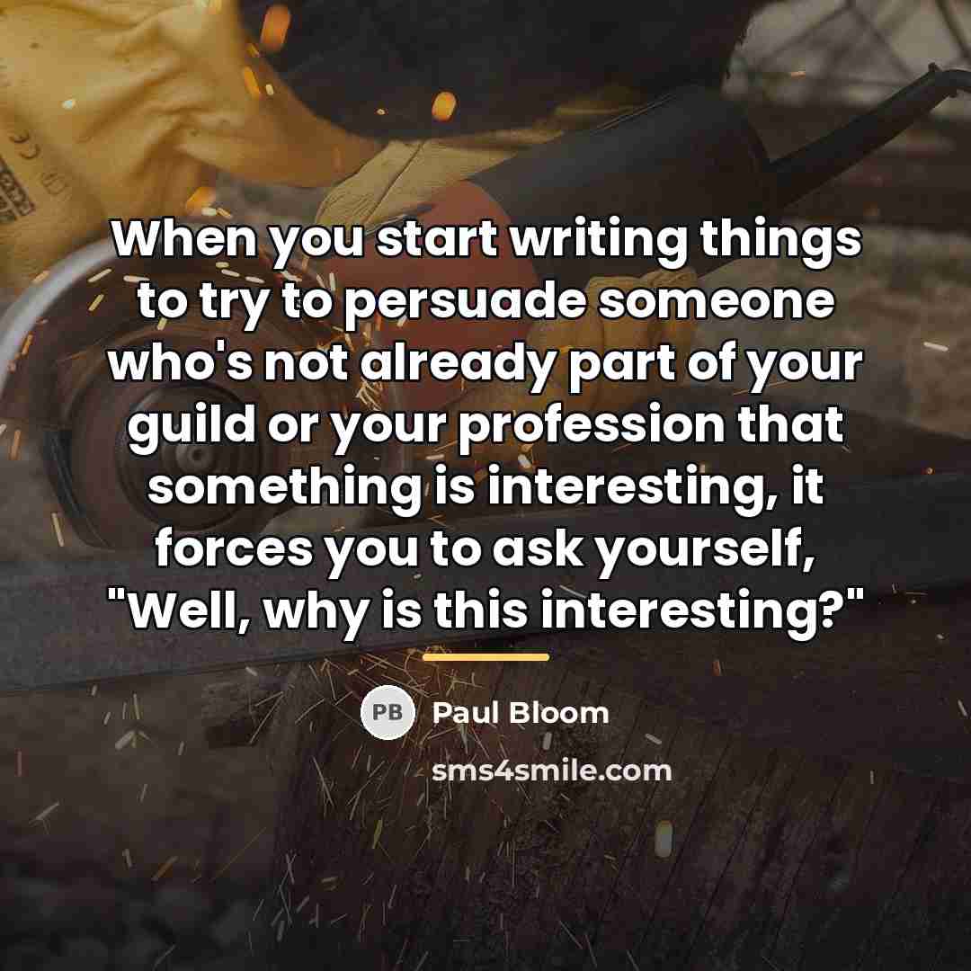“When you start writing things to try to persuade someone…” quote by Paul Bloom