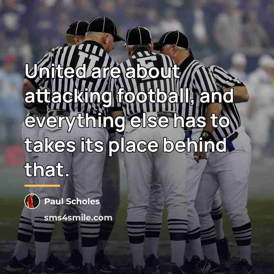 “United are about attacking football, and everything else has to…” quote by Paul Scholes