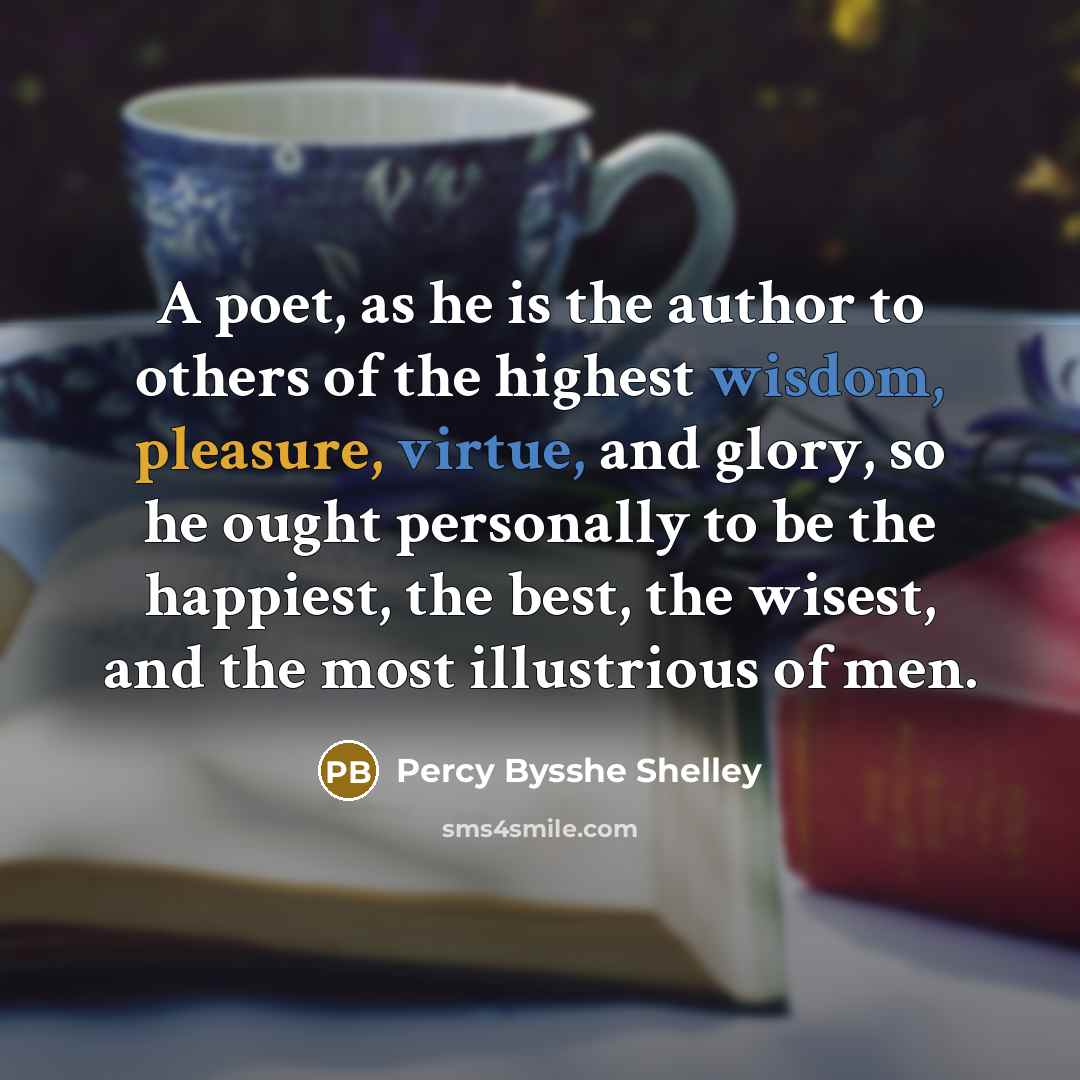 “A poet, as he is the author to others of…” quote by Percy Bysshe Shelley