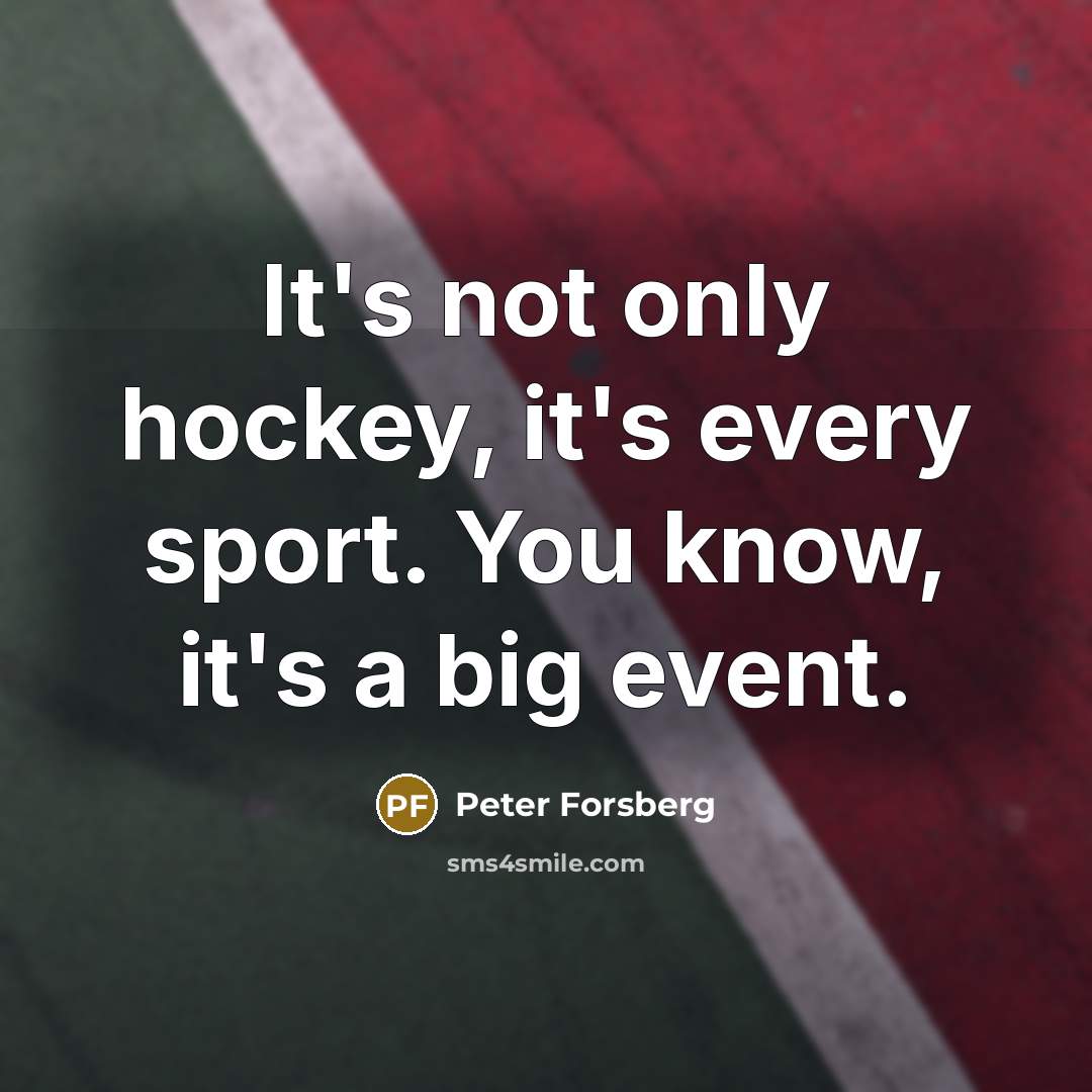 “It's not only hockey, it's every sport. You know, it's…” quote by Peter Forsberg