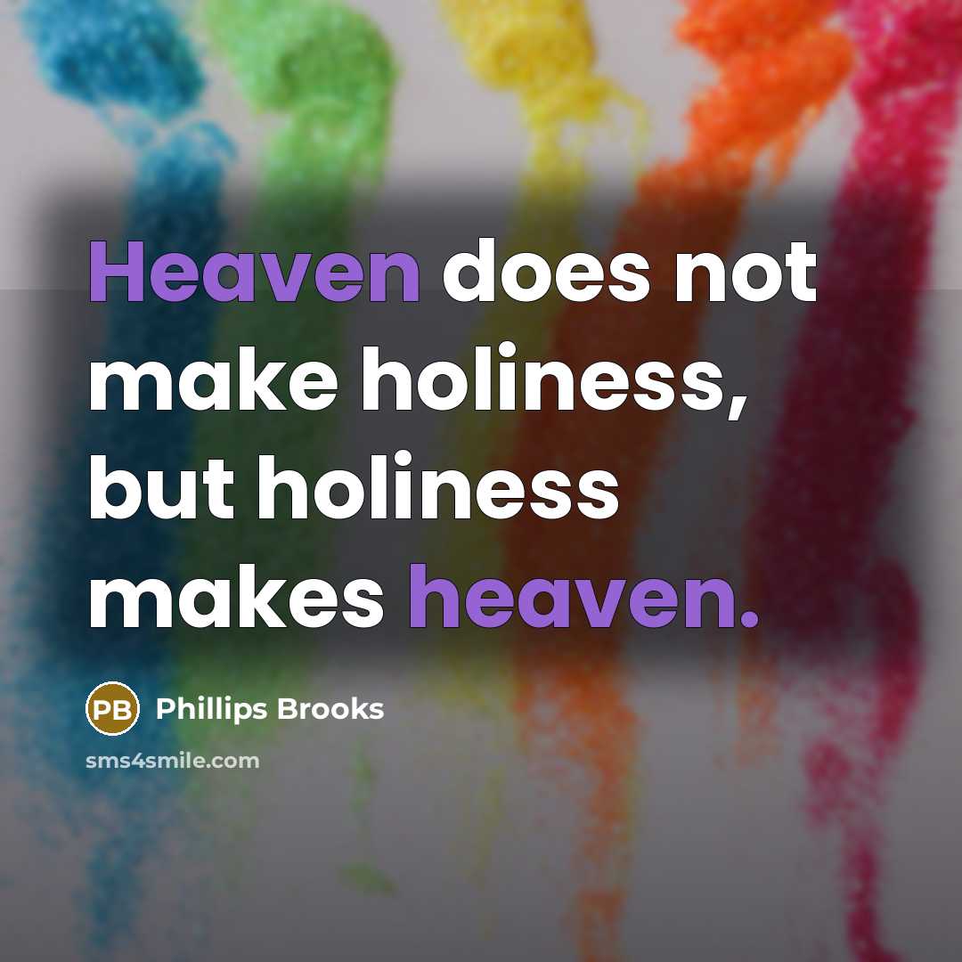 “Heaven does not make holiness, but holiness makes heaven.…” quote by Phillips Brooks