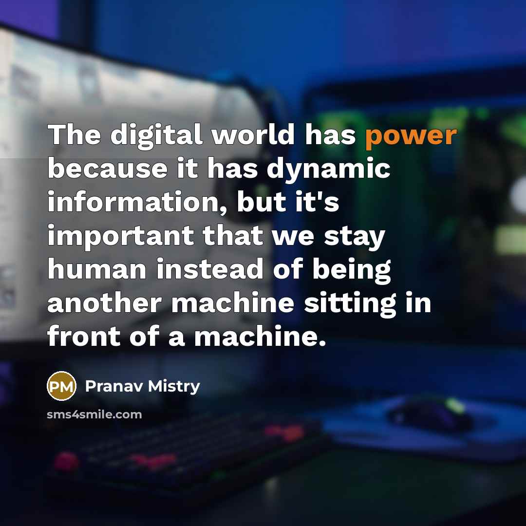 “The digital world has power because it has dynamic information,…” quote by Pranav Mistry