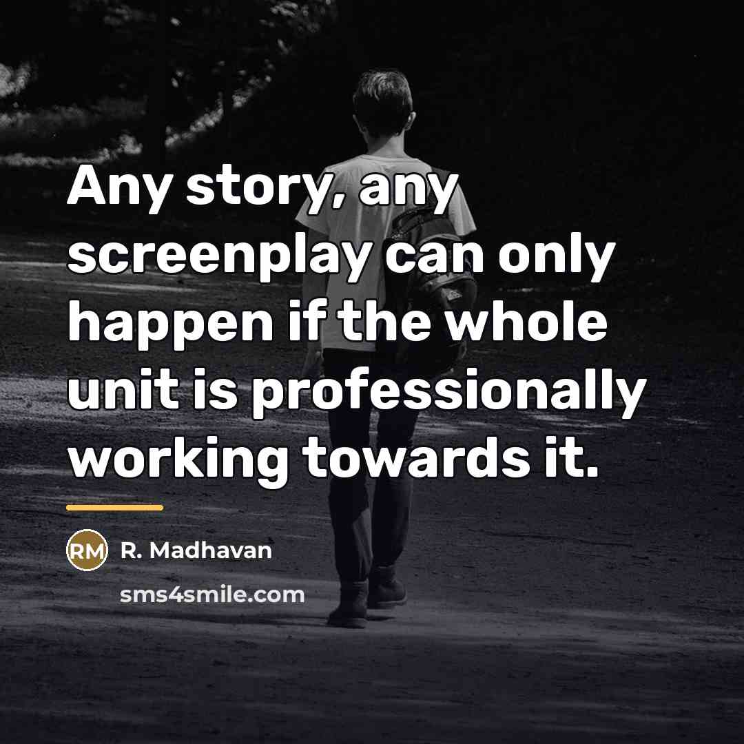 “Any story, any screenplay can only happen if the whole…” quote by R. Madhavan
