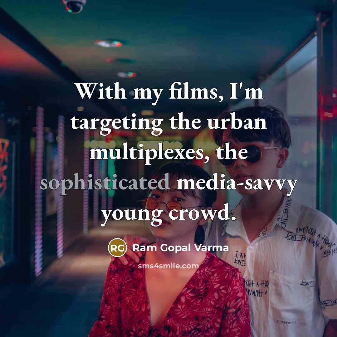 “With my films, I'm targeting the urban multiplexes, the sophisticated…” quote by Ram Gopal Varma