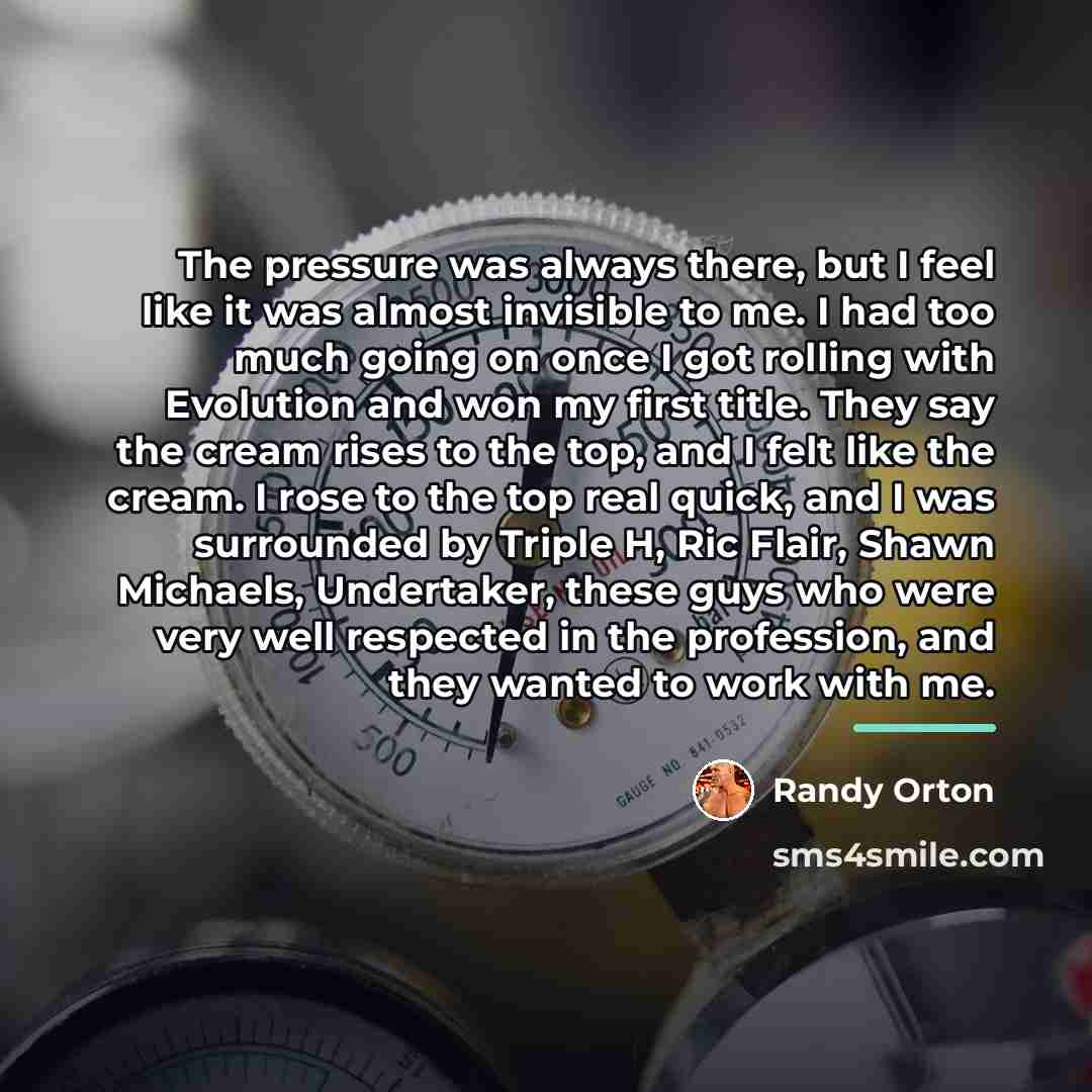 “The pressure was always there, but I feel like it…” quote by Randy Orton