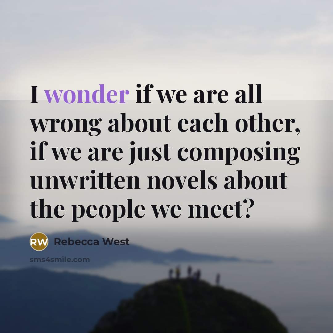“I wonder if we are all wrong about each other,…” quote by Rebecca West