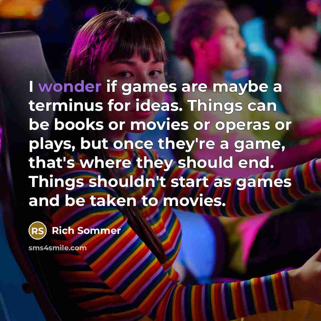 “I wonder if games are maybe a terminus for ideas.…” quote by Rich Sommer
