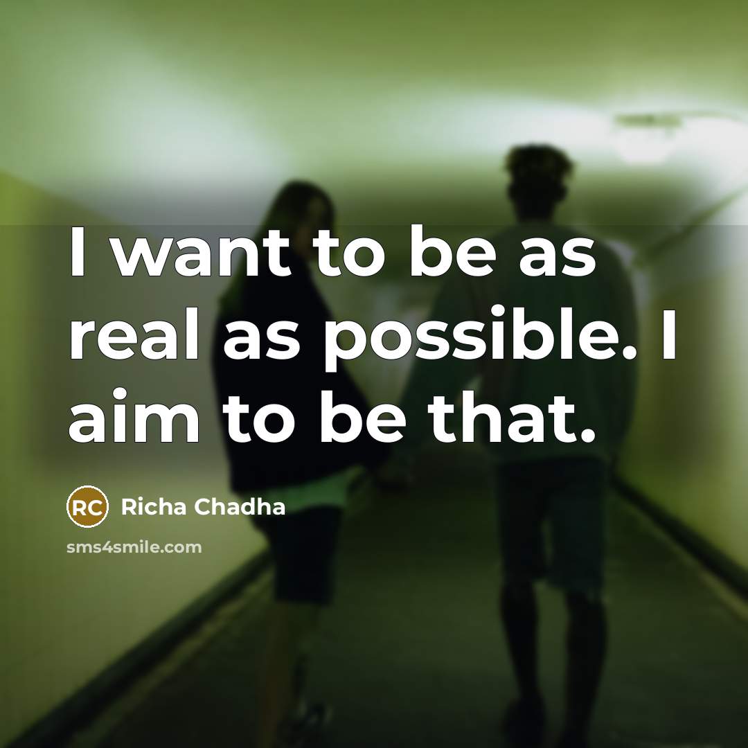 “I want to be as real as possible. I aim…” quote by Richa Chadha