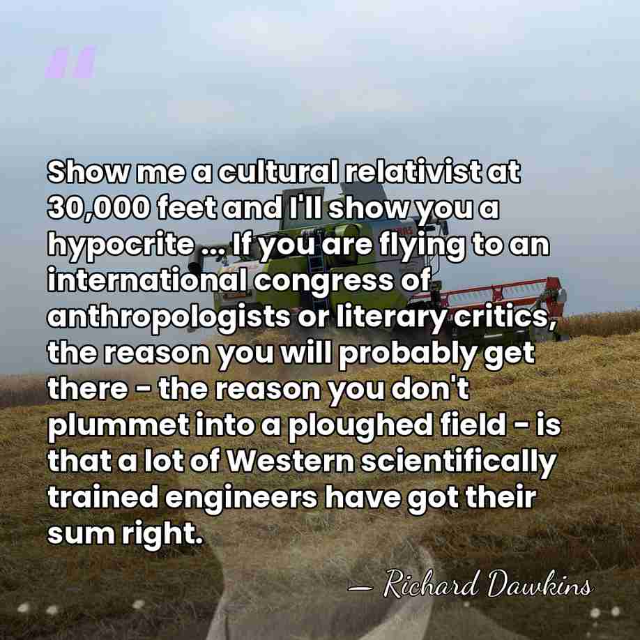 Show me a cultural relativist at 30,000 feet and I'll show you&hellip; - Richard Dawkins