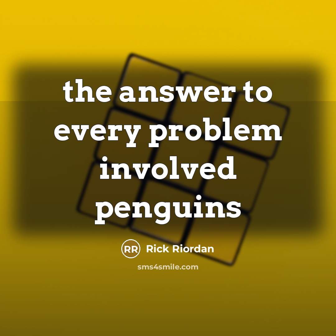 “the answer to every problem involved penguins” quote by Rick Riordan