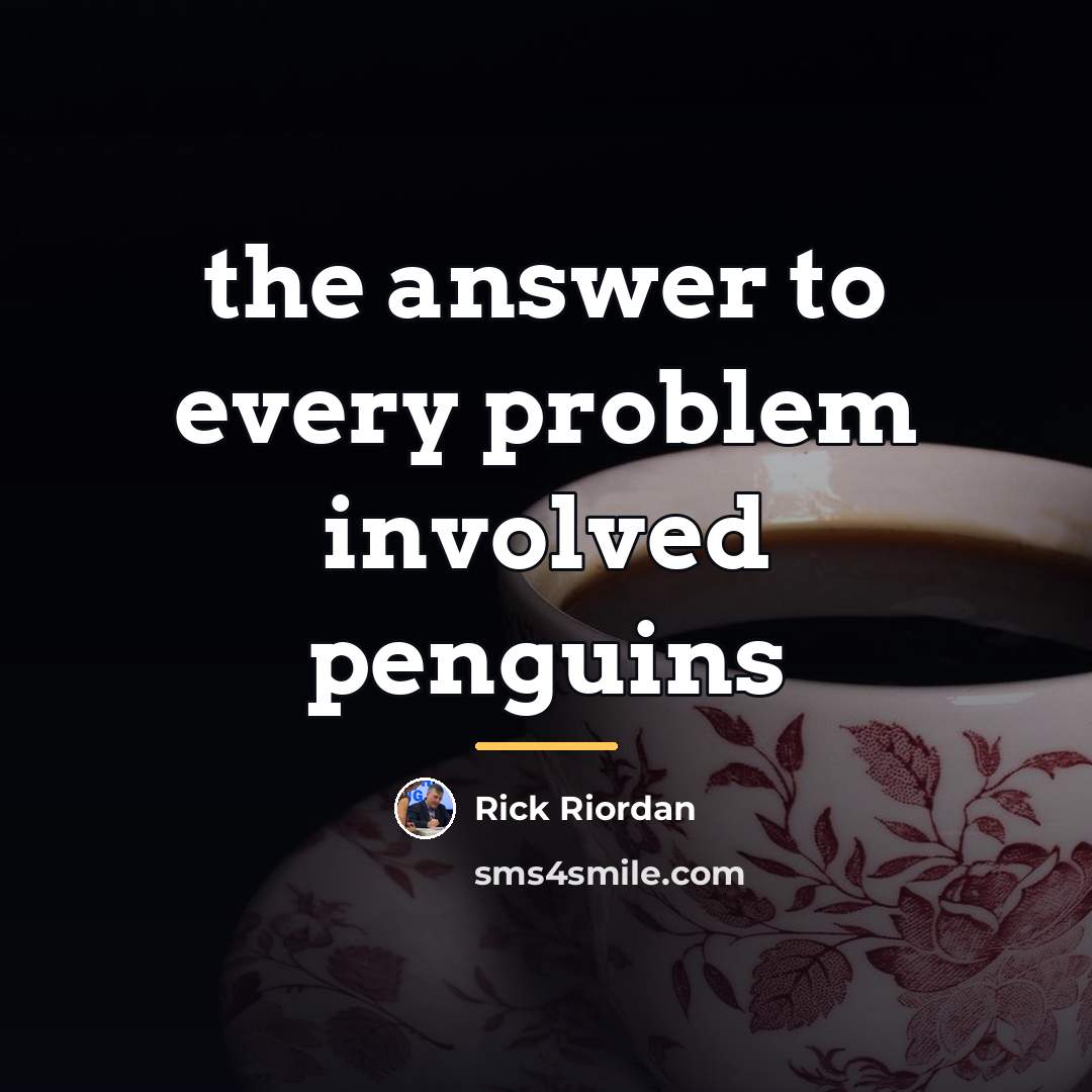 “the answer to every problem involved penguins…” quote by Rick Riordan