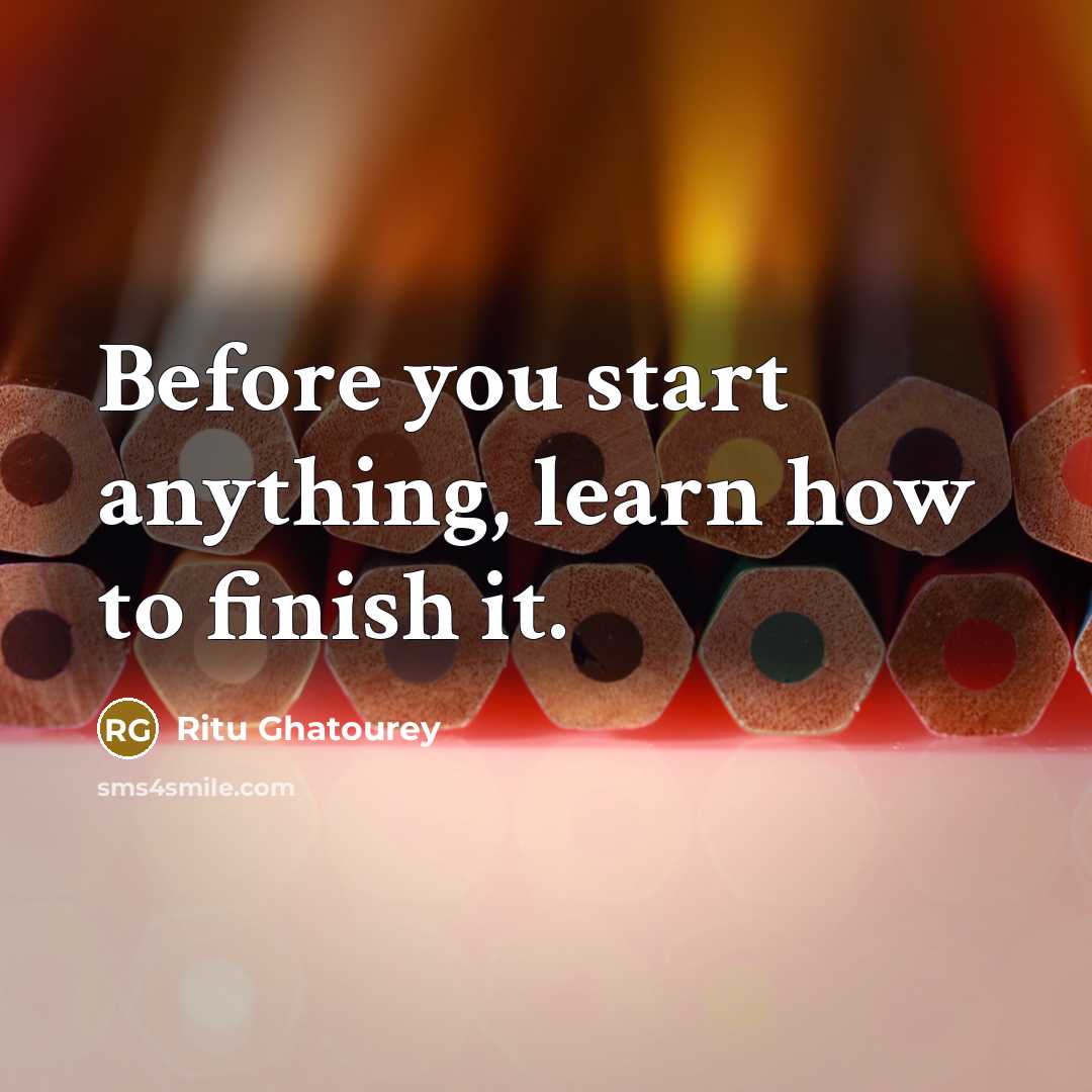 “Before you start anything, learn how to finish it.…” quote by Ritu Ghatourey