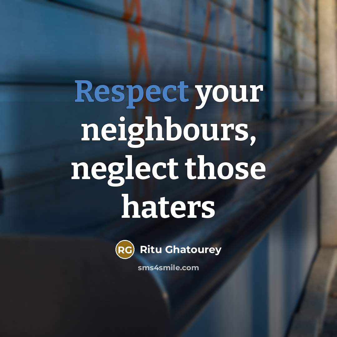 “Respect your neighbours, neglect those haters…” quote by Ritu Ghatourey