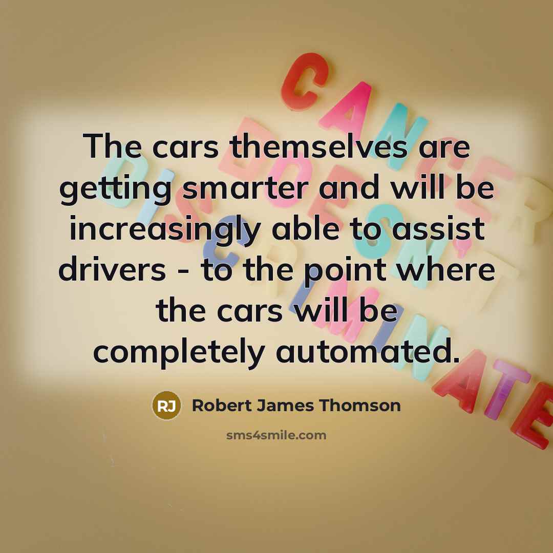 “The cars themselves are getting smarter and will be increasingly…” quote by Robert James Thomson