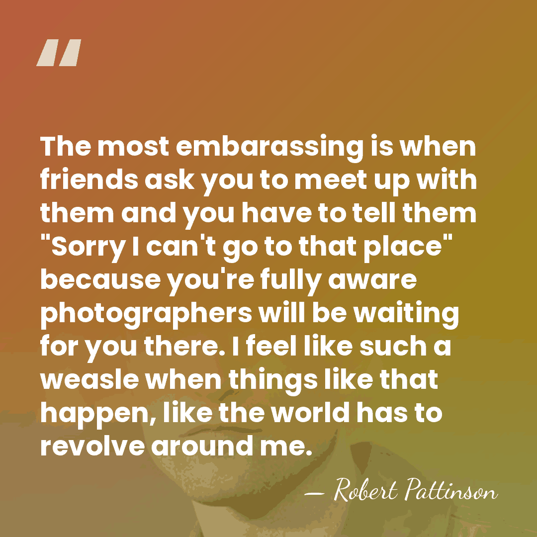 The most embarassing is when friends ask you to meet up with&hellip; - Robert Pattinson