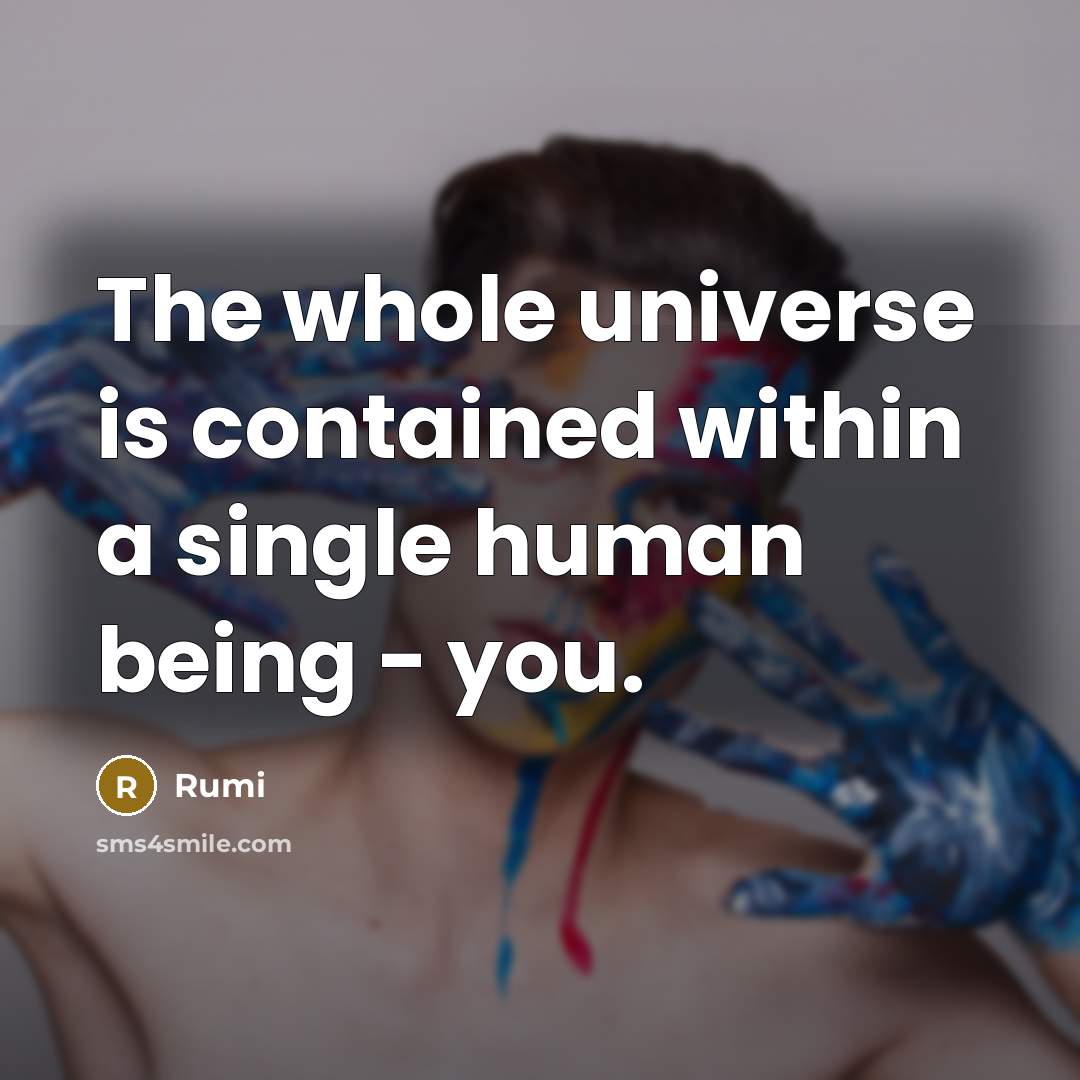 “The whole universe is contained within a single human being - you.” quote by Rumi