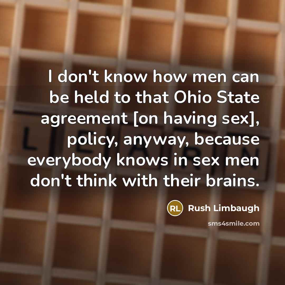 “I don't know how men can be held to that…” quote by Rush Limbaugh