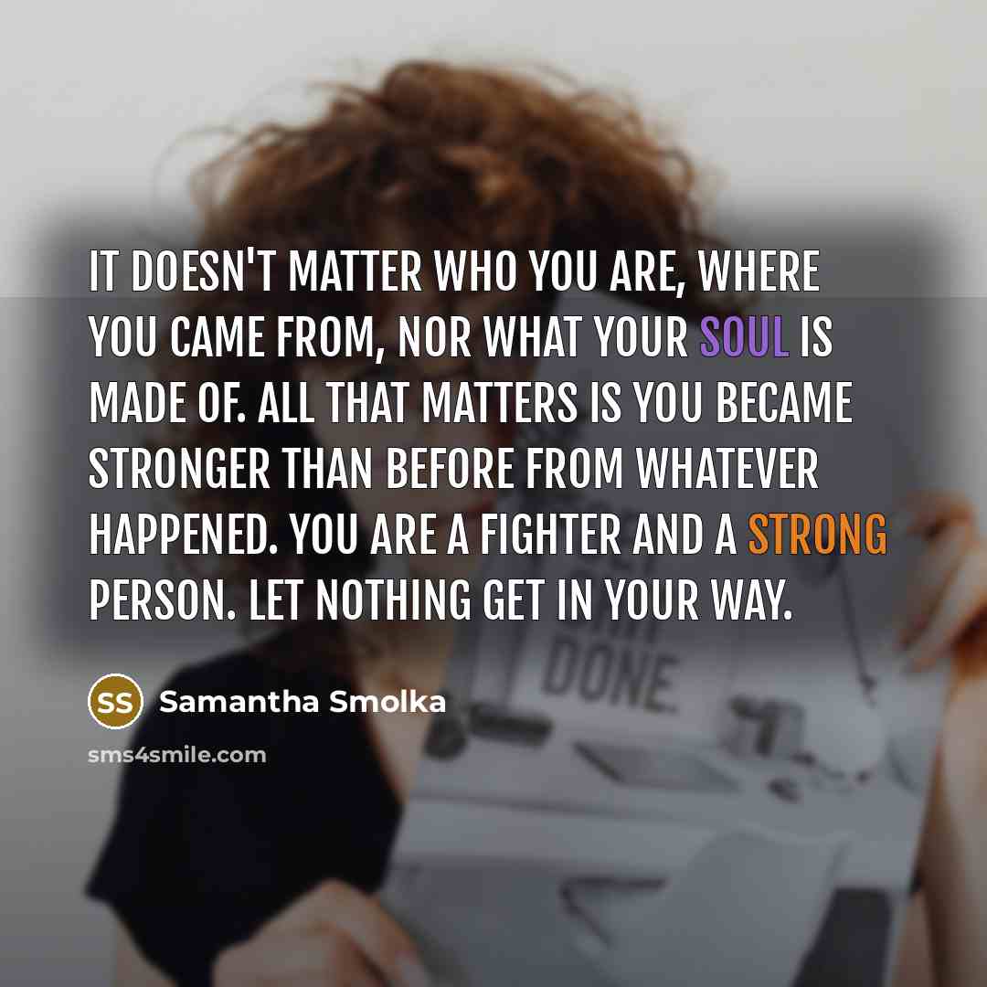 “It doesn't matter who you are, where you came from,…” quote by Samantha Smolka